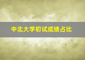 中北大学初试成绩占比