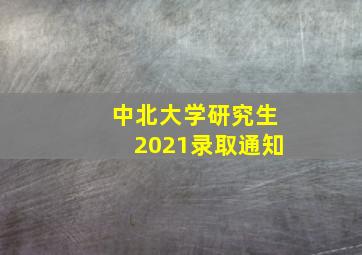 中北大学研究生2021录取通知