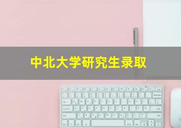 中北大学研究生录取