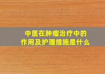 中医在肿瘤治疗中的作用及护理措施是什么