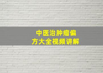 中医治肿瘤偏方大全视频讲解