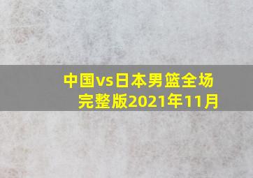 中国vs日本男篮全场完整版2021年11月