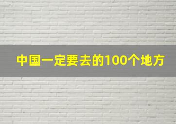 中国一定要去的100个地方