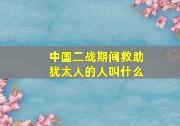 中国二战期间救助犹太人的人叫什么