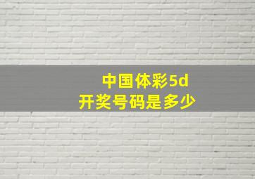 中国体彩5d开奖号码是多少