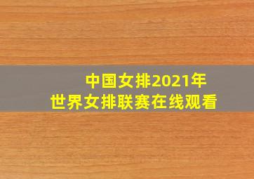 中国女排2021年世界女排联赛在线观看