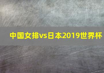 中国女排vs日本2019世界杯