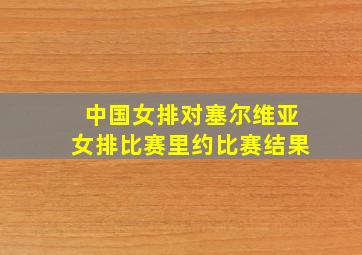 中国女排对塞尔维亚女排比赛里约比赛结果