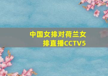 中国女排对荷兰女排直播CCTV5