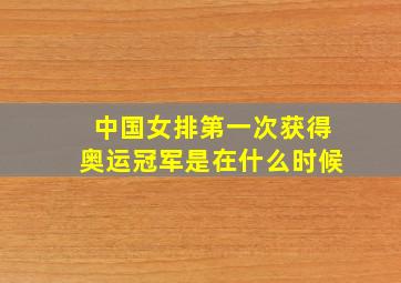 中国女排第一次获得奥运冠军是在什么时候