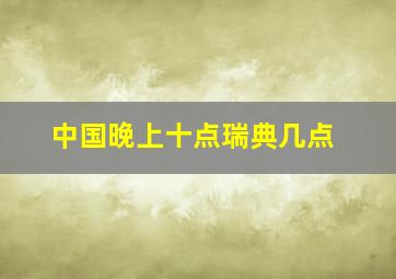 中国晚上十点瑞典几点