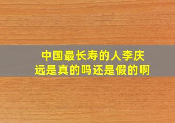 中国最长寿的人李庆远是真的吗还是假的啊