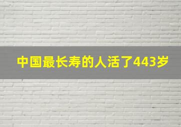 中国最长寿的人活了443岁