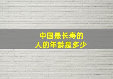 中国最长寿的人的年龄是多少