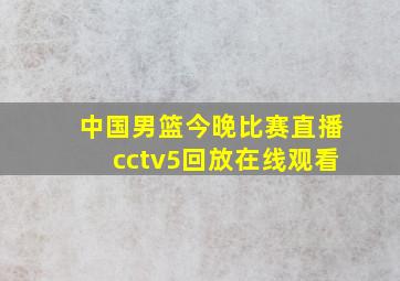 中国男篮今晚比赛直播cctv5回放在线观看