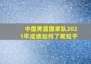 中国男篮国家队2021年成绩如何了呢知乎