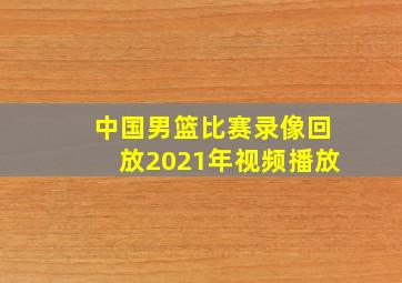 中国男篮比赛录像回放2021年视频播放