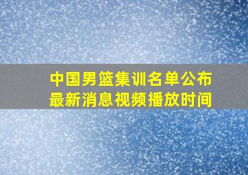 中国男篮集训名单公布最新消息视频播放时间