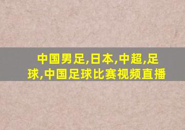 中国男足,日本,中超,足球,中国足球比赛视频直播