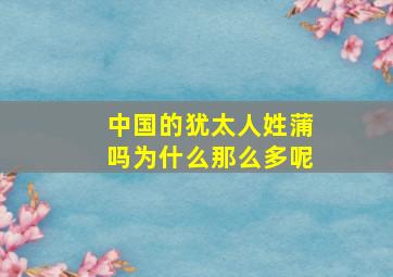 中国的犹太人姓蒲吗为什么那么多呢