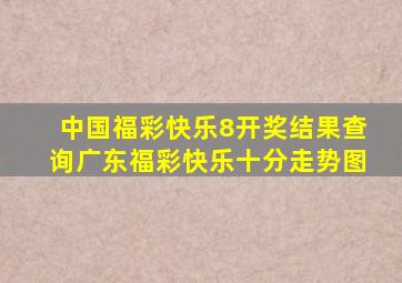 中国福彩快乐8开奖结果查询广东福彩快乐十分走势图