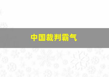 中国裁判霸气