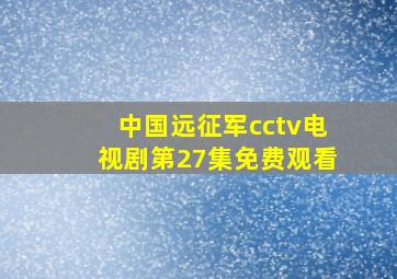 中国远征军cctv电视剧第27集免费观看