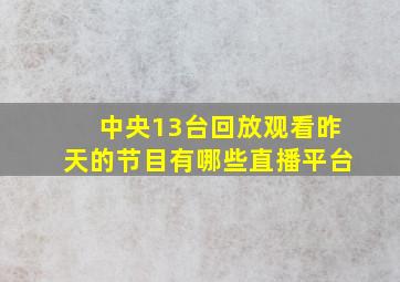 中央13台回放观看昨天的节目有哪些直播平台