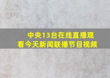 中央13台在线直播观看今天新闻联播节目视频