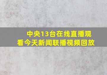 中央13台在线直播观看今天新闻联播视频回放