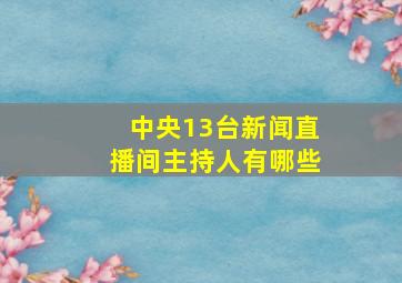 中央13台新闻直播间主持人有哪些