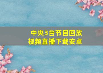 中央3台节目回放视频直播下载安卓