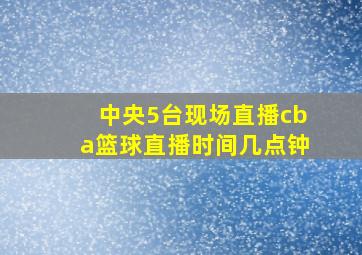 中央5台现场直播cba篮球直播时间几点钟