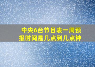 中央6台节目表一周预报时间是几点到几点钟