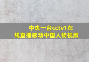 中央一台cctv1在线直播感动中国人物视频