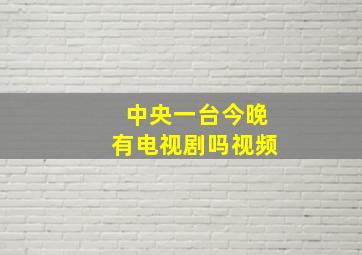 中央一台今晚有电视剧吗视频