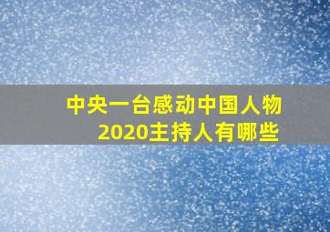 中央一台感动中国人物2020主持人有哪些