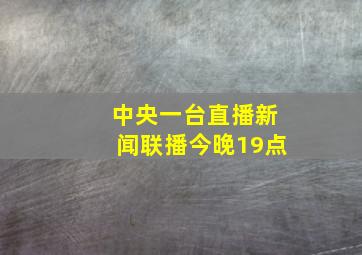 中央一台直播新闻联播今晚19点