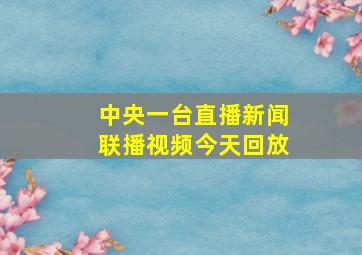 中央一台直播新闻联播视频今天回放