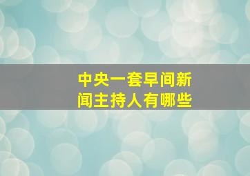 中央一套早间新闻主持人有哪些