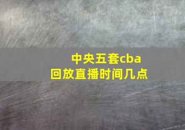 中央五套cba回放直播时间几点