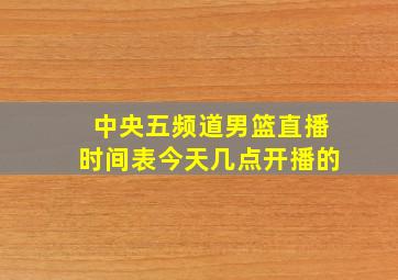 中央五频道男篮直播时间表今天几点开播的