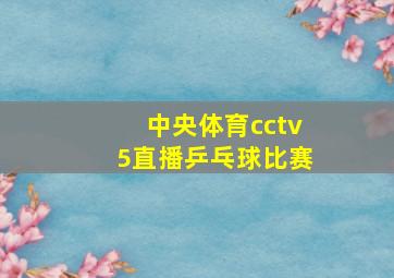 中央体育cctv5直播乒乓球比赛