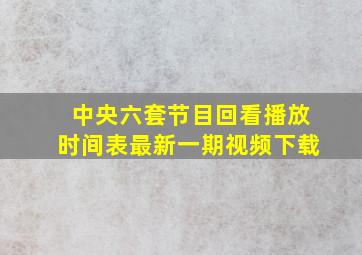 中央六套节目回看播放时间表最新一期视频下载