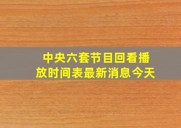 中央六套节目回看播放时间表最新消息今天