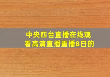 中央四台直播在线观看高清直播重播8日的