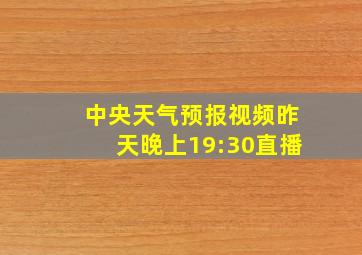 中央天气预报视频昨天晚上19:30直播