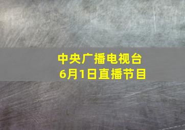 中央广播电视台6月1日直播节目