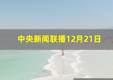 中央新闻联播12月21日