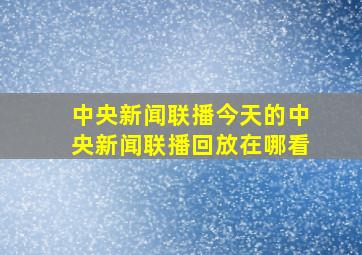 中央新闻联播今天的中央新闻联播回放在哪看